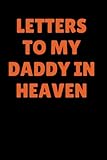 Letters To My Daddy In Heaven: Blank Lined Notebook/ journal/diary 6x9 inch, 120 White Pages, Soft...