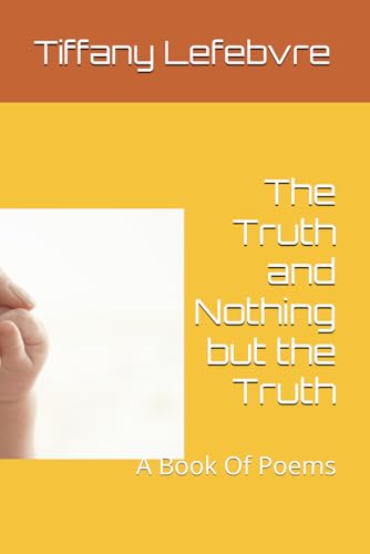 The Truth and Nothing but the Truth: A Book Of Poems