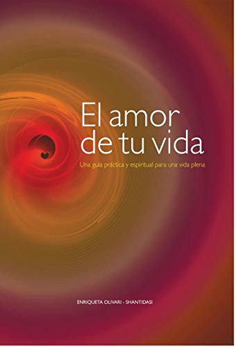 El amor de tu vida: Una guía práctica y espiritual para una vida plena
