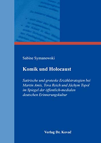 Komik und Holocaust: Satirische und groteske Erzählstrategien bei Martin Amis, Tova Reich und Jáchym Topol im Spiegel der öffentlich-medialen ... Schriften zur Literaturwissenschaft)