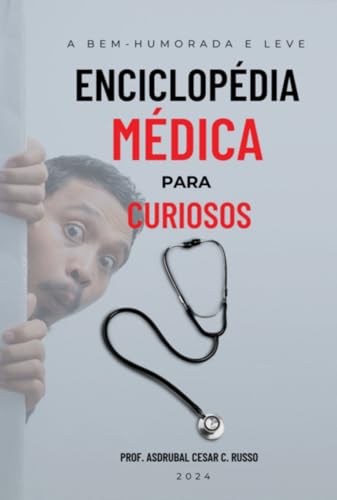 A Bem-humorada E Leve Enciclopédia Médica Para Curiosos: O Mundo da Medicina para Mentes Curiosas