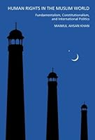Human Rights in the Muslim World: Constitutionalism, Fundamentalism, and International Politics 0890890455 Book Cover