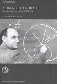 Atomi nuclei particelle. Scritti divulgativi ed espositivi 1923-1952
