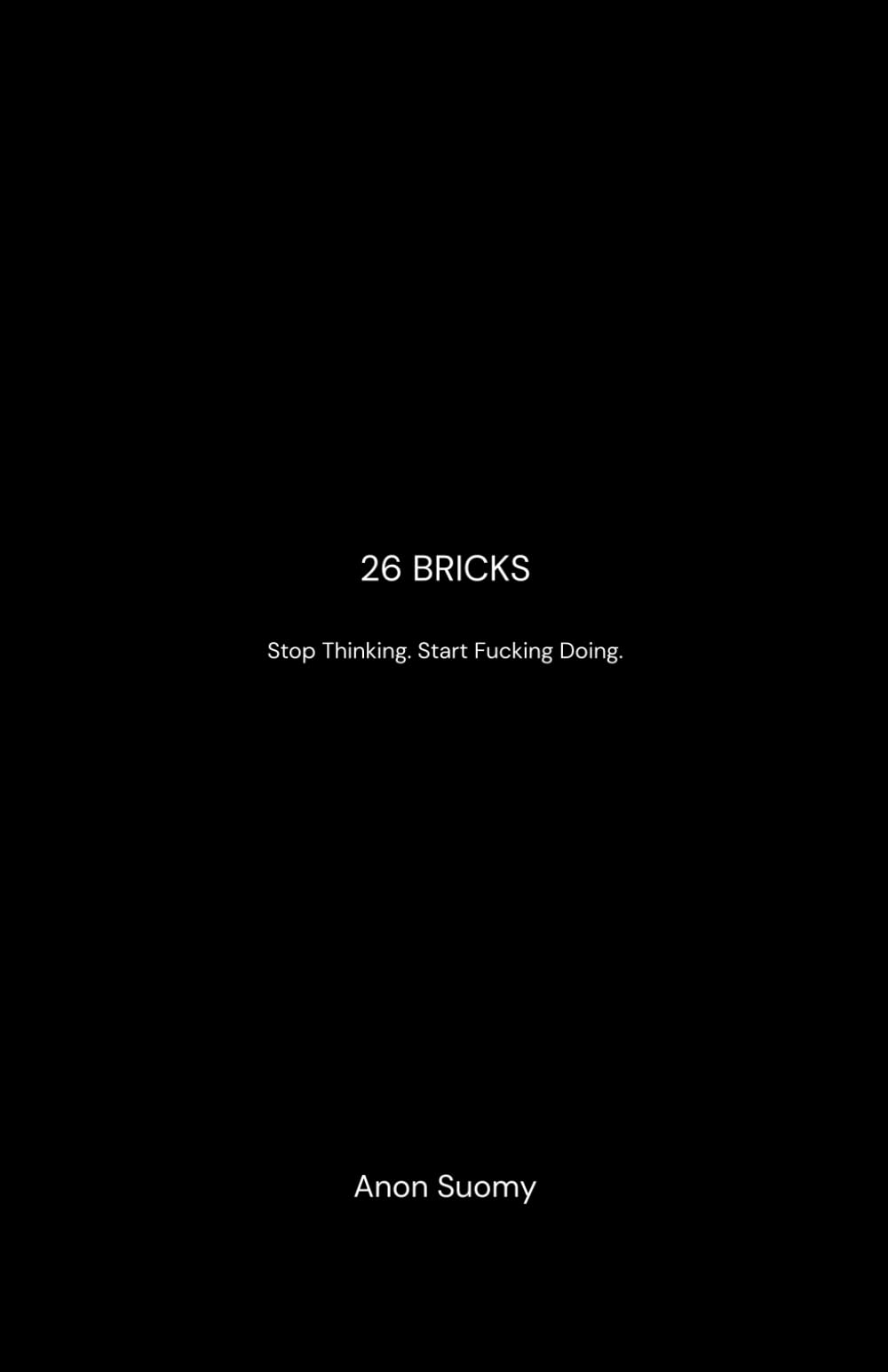 26 Bricks: Stop Thinking. Start Fucking Doing.