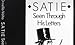 Satie Seen Through His Letters: ART OF LITERARY TRANSLATION