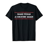 Make Texas A Country Again T-Shirt