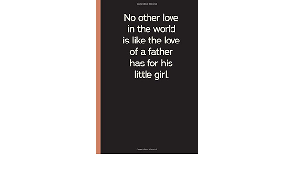 No Other Love In The World Is Like The Love Of A Father Has For His Little Girl Funny Quote Notebook Gag Gift For Fathers Day Birthday For Dad Men Wife Lined