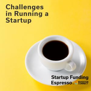 Startup Funding Espresso &ndash; Challenges in Running a Startup