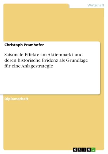 Saisonale Effekte am Aktienmarkt und deren historische Evidenz als Grundlage für eine Anlagestrategie (German Edition)