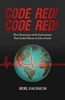 Code Red! Code Red!: How Destruction of the Environment Poses Lethal Threats to Life on Earth 0578373416 Book Cover