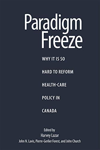 Paradigm Freeze: Why It Is So Hard to Reform Health-Care Policy in Canada