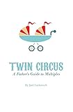Twin Circus: A Father's Guide to Multiples
