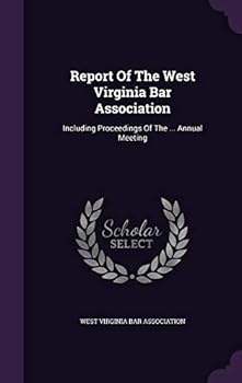 Report of the West Virginia Bar Association: Including Proceedings of the ... Annual Meeting