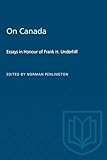On Canada: Essays in Honour of Frank H. Underhill (Heritage)