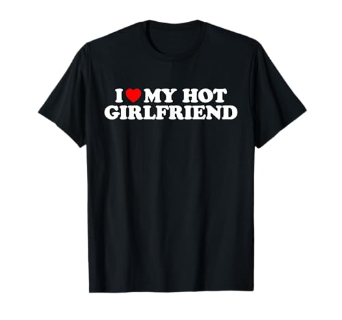 I Love My Hot Girlfriend Statement T-Shirt T-Shirt