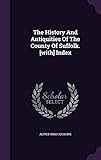 The History And Antiquities Of The County Of Suffolk. [with] Index