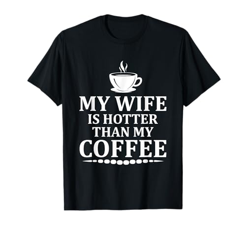 My Wife Is Hotter Than My Coffee Funny Husband Married Men Maglietta