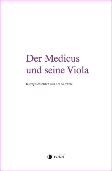 Der Medicus und seine Viola: Kurzgeschichten aus der Schweiz