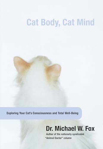 Cat Body, Cat Mind: Exploring Your Cat’s Consciousness And Total Well-Being