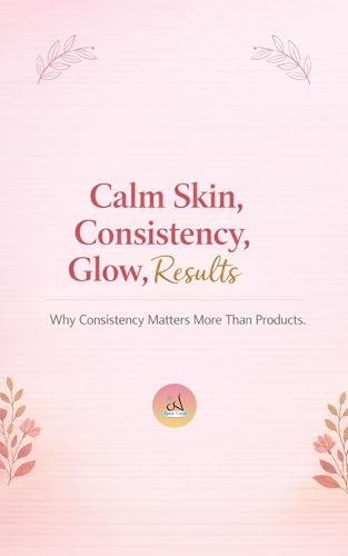 Calm Skin, Consistency, Glow, Results: Why Consistency Matters Mo...