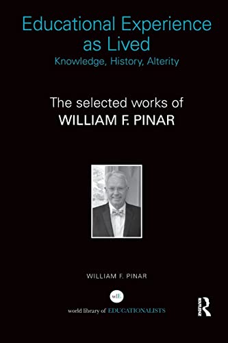 Educational Experience as Lived: Knowledge, History, Alterity: The Selected Works of William F. Pina