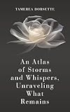 An Atlas of Storms and Whispers, Unraveling What Remains