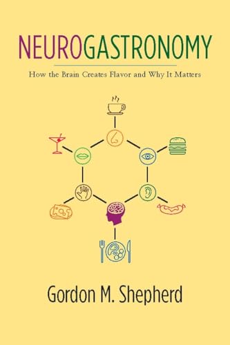 Neurogastronomy: How the Brain Creates Flavor and Why It Matters: Shepherd, Gordon