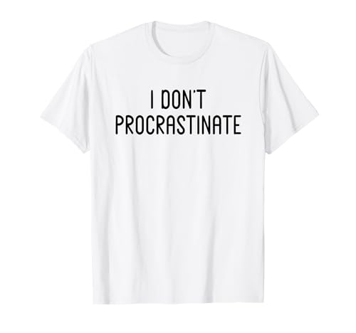 I Don’t Procrastinate - Funny White Lie Party Ideas Camiseta