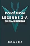 POKÉMON LEGENDS Z-A SPIELANLEITUNG: Dein Weg zur Meisterschaft in der Kalos-Region und in legendären Schlachten - TRACY COLE 