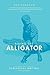 Riding the Alligator: Strategies for a Career in Screenplay Writing and Not getting Eaten