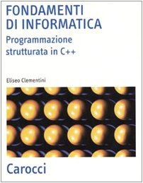 Fondamenti di informatica. Programmazione strutturata in C++ Fondamenti di informatica. Programmazione strutturata in C++