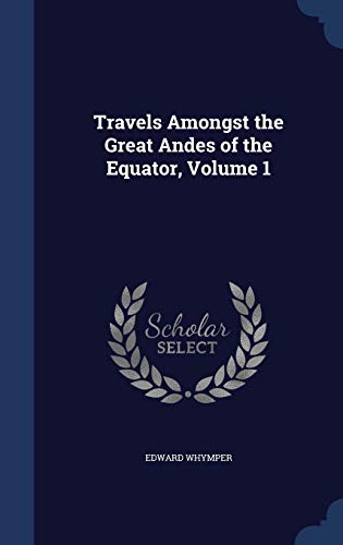 Travels Amongst the Great Andes of the Equator,... 1297971779 Book Cover