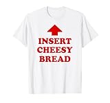 Insert Cheesy Bread T-Shirt