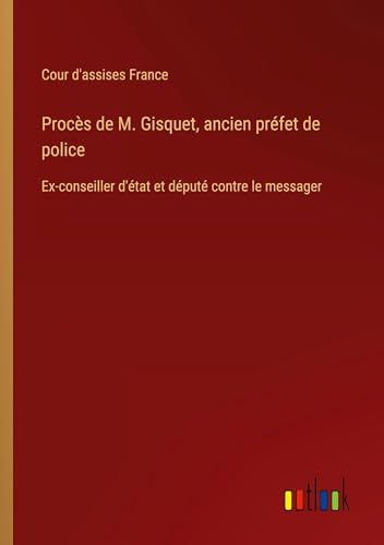 Procès de M. Gisquet, ancien préfet de police: Ex-conseiller d'état et député contre le messager