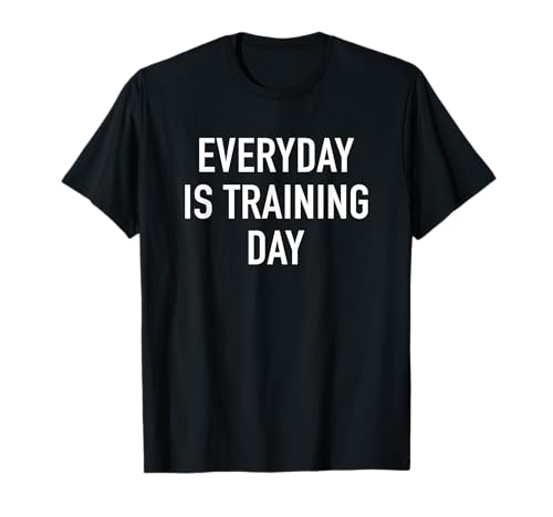 Everyday Is Training Day - Popular Gym Workout Quote T-Shirt T-Shirt