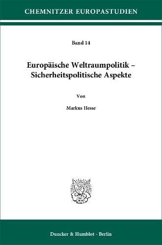 Europäische Weltraumpolitik – Sicherheitspolitische Aspekte.: Dissertationsschrift (Chemnitzer Europastudien, Band 14)