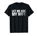 Let Me Ask My Wife Vintage Funny Saying Humor Tee Design Art T-Shirt