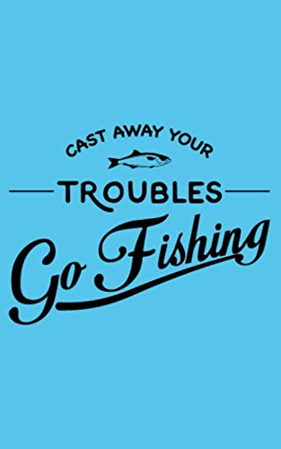 Cast Away Your Troubles Go Fishing
