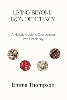 LIVING BEYOND IRON DEFICIENCY: A Holistic Guide to Overcoming Iron Deficiency