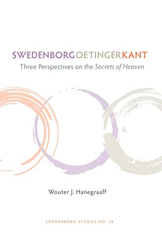 Swedenborg, Oetinger, Kant: Three Perspectives on the Secrets of Heaven