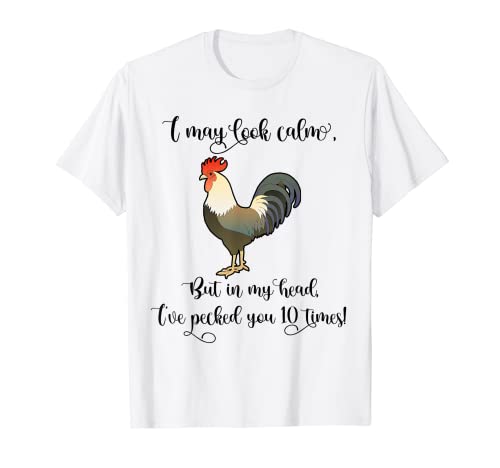 T-shirt I May Look Calm, But In My Head I've Pecked You 10 Times T-Shirt
