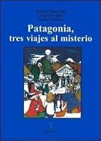 PATAGONIA TRES VIAJES AL MISMO MISTE 9872381003 Book Cover
