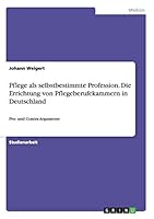 Pflege als selbstbestimmte Profession. Die Errichtung von Pflegeberufekammern in Deutschland: Pro- und Contra-Argumente 3668030650 Book Cover