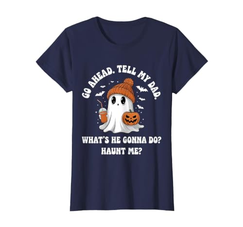 Go Ahead Tell My Dad What's He Gonna Do Haunt Me T-Shirt, Women, Navy Blue, Medium