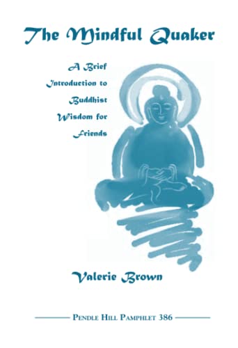 The Mindful Quaker: A Brief Introduction to Buddhist Wisdom for Friends (Pendle Hill Pamphlets)