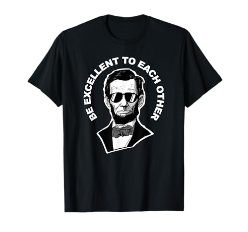 Be Excellent to Each Other Funny Abraham Lincoln Quote T-Shirt