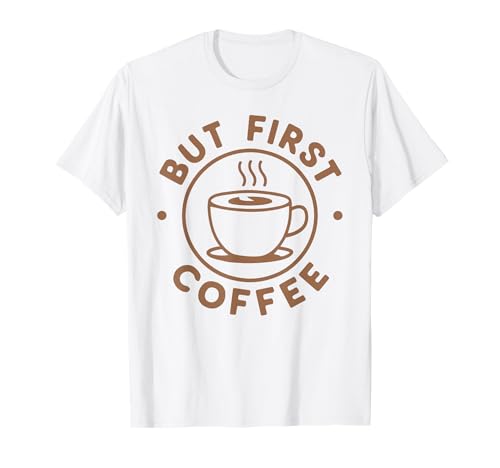 But First Coffee Funny Coffee Lover T-Shirt