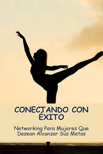 Conectando Con Éxito: Networking Para Mujeres Que Desean Alcanzar Sus Metas