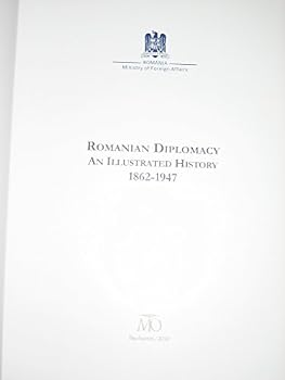 Hardcover Romanian Diplomacy An Illustrated History 1862-1947 Book