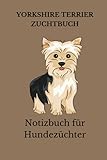  Yorkshire Terrier Hunde Zucht Buch, Notizbuch für Hundezüchter: Hundezucht Planer mit über 100 Seiten, alle Rüden, Hündinnen, Welpen und Kreuzungen im ... für alle Hundeliebhaber und Hundebesitzer